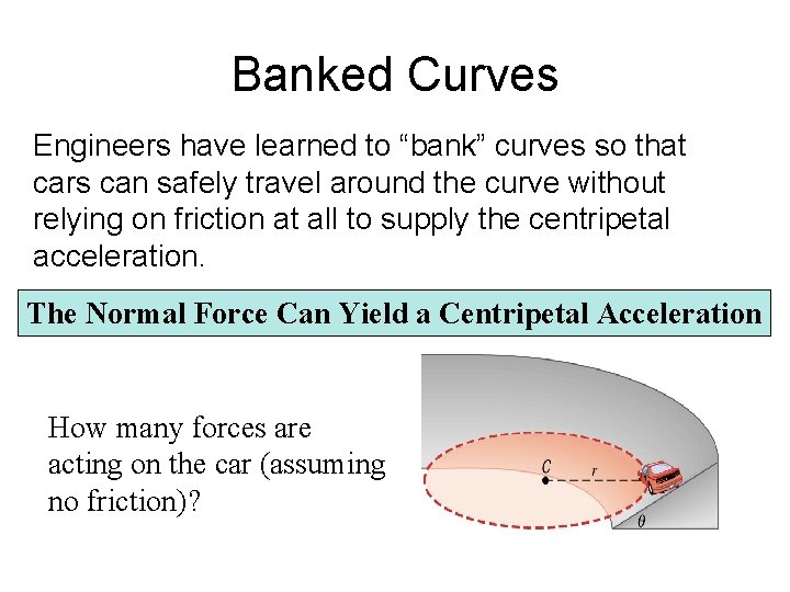 Banked Curves Engineers have learned to “bank” curves so that cars can safely travel