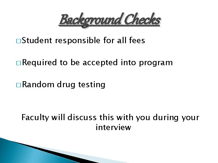 Background Checks � Student responsible for all fees � Required � Random to be