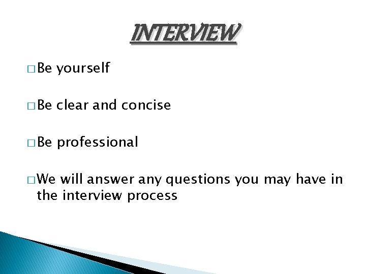 INTERVIEW � Be yourself � Be clear and concise � Be professional � We