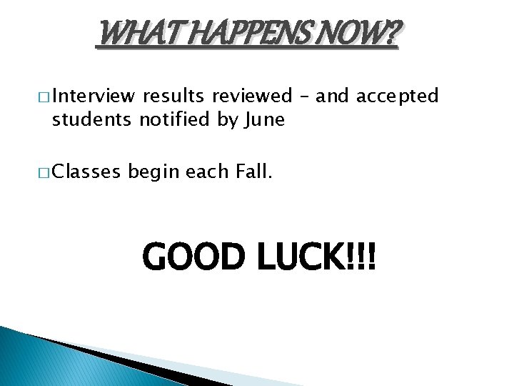 WHAT HAPPENS NOW? � Interview results reviewed – and accepted students notified by June