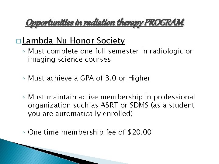 Opportunities in radiation therapy PROGRAM � Lambda Nu Honor Society ◦ Must complete one