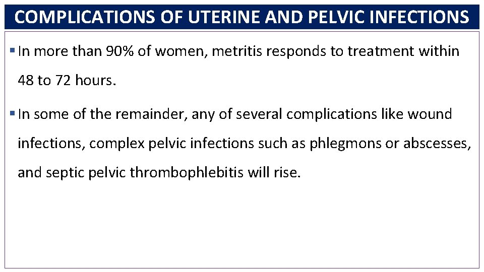 COMPLICATIONS OF UTERINE AND PELVIC INFECTIONS § In more than 90% of women, metritis