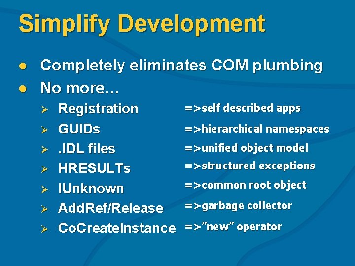 Simplify Development l l Completely eliminates COM plumbing No more… Ø Ø Ø Ø