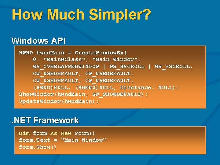 How Much Simpler? Windows API HWND hwnd. Main = Create. Window. Ex( 0, "Main.
