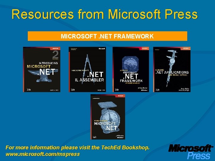 Resources from Microsoft Press MICROSOFT. NET FRAMEWORK For more information please visit the Tech.