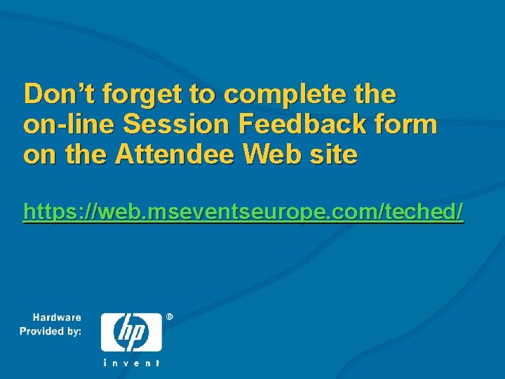 Don’t forget to complete the on-line Session Feedback form on the Attendee Web site