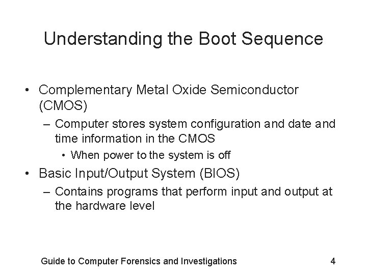 Understanding the Boot Sequence • Complementary Metal Oxide Semiconductor (CMOS) – Computer stores system