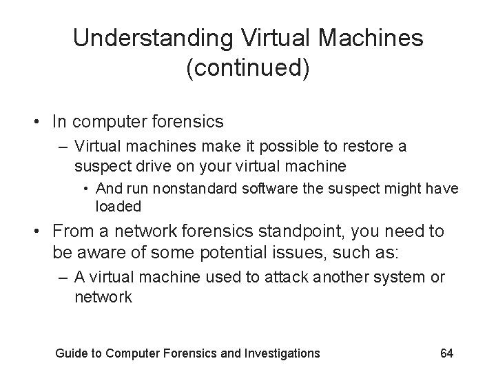 Understanding Virtual Machines (continued) • In computer forensics – Virtual machines make it possible