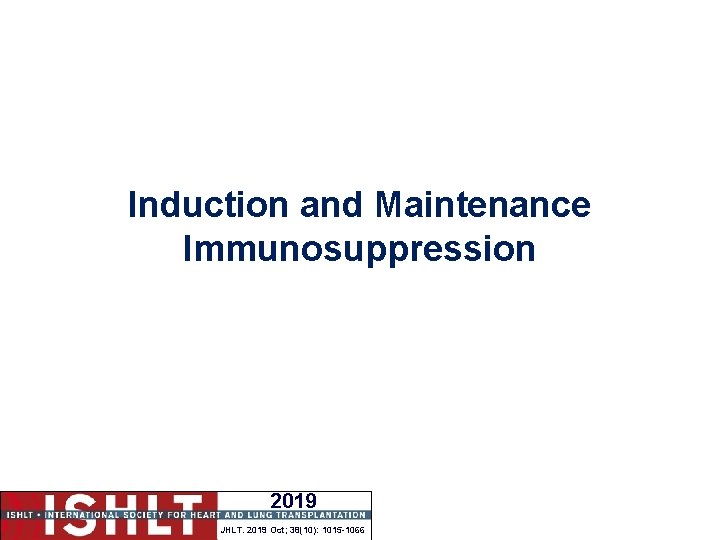 Induction and Maintenance Immunosuppression 2019 JHLT. 2019 Oct; 38(10): 1015 -1066 