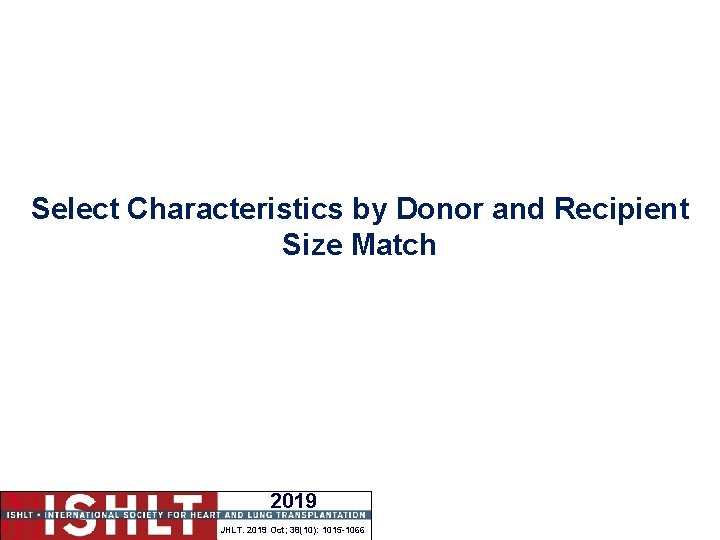 Select Characteristics by Donor and Recipient Size Match 2019 JHLT. 2019 Oct; 38(10): 1015