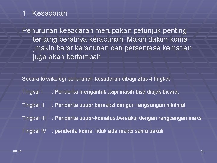 1. Kesadaran Penurunan kesadaran merupakan petunjuk penting tentang beratnya keracunan. Makin dalam koma ,