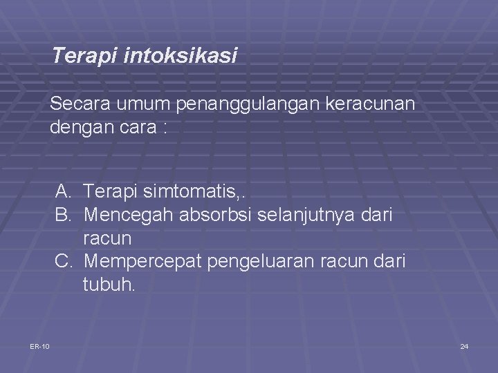 Terapi intoksikasi Secara umum penanggulangan keracunan dengan cara : A. Terapi simtomatis, . B.