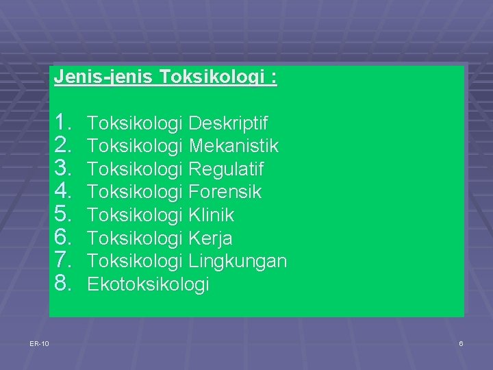 Jenis-jenis Toksikologi : 1. 2. 3. 4. 5. 6. 7. 8. ER-10 Toksikologi Deskriptif