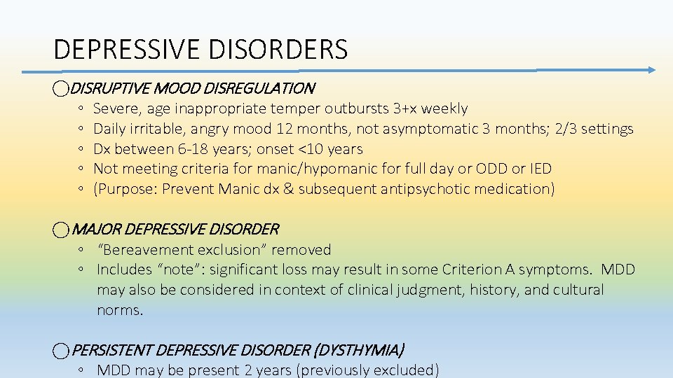 DEPRESSIVE DISORDERS DISRUPTIVE MOOD DISREGULATION ◦ Severe, age inappropriate temper outbursts 3+x weekly ◦