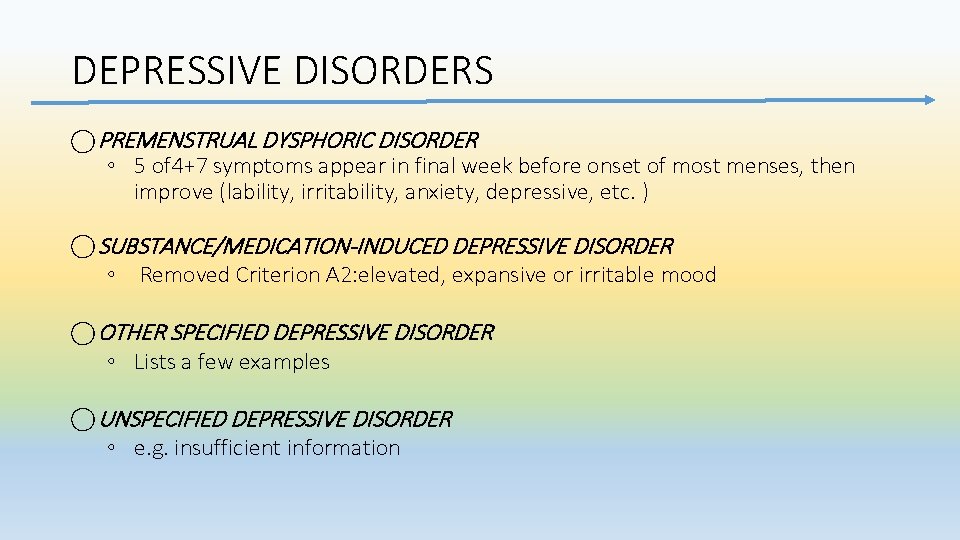 DEPRESSIVE DISORDERS PREMENSTRUAL DYSPHORIC DISORDER ◦ 5 of 4+7 symptoms appear in final week