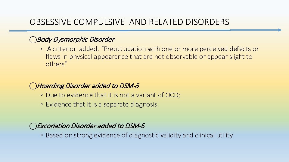 OBSESSIVE COMPULSIVE AND RELATED DISORDERS Body Dysmorphic Disorder ◦ A criterion added: “Preoccupation with