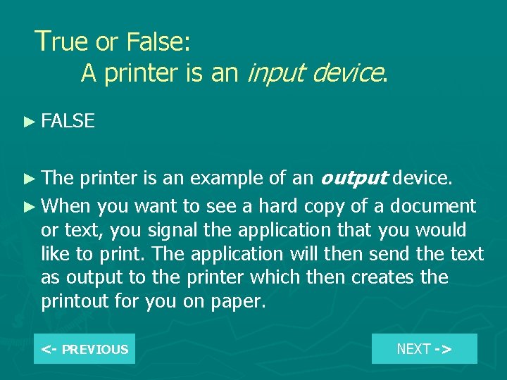 True or False: A printer is an input device. ► FALSE printer is an