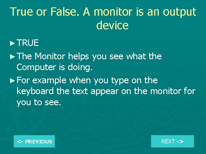True or False. A monitor is an output device ► TRUE ► The Monitor