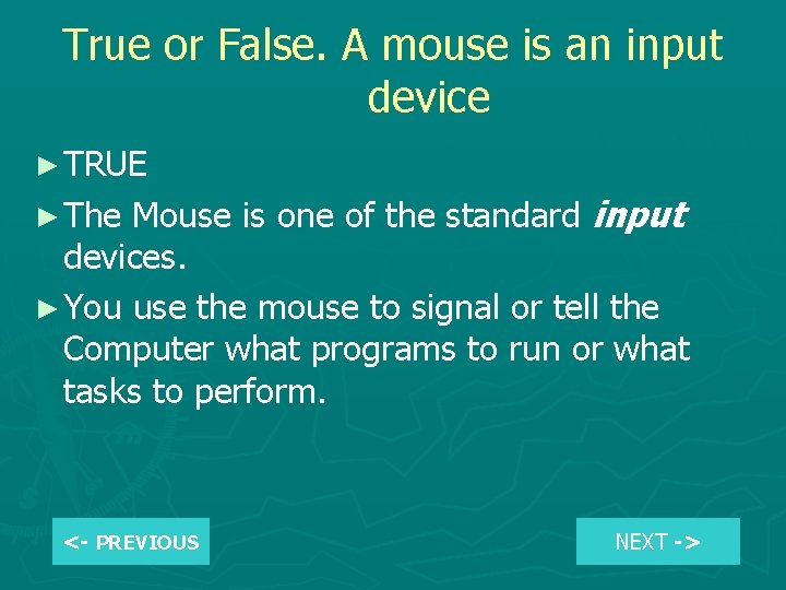 True or False. A mouse is an input device ► TRUE Mouse is one