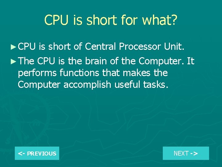 CPU is short for what? ► CPU is short of Central Processor Unit. ►