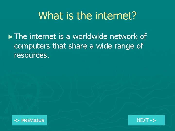 What is the internet? ► The internet is a worldwide network of computers that