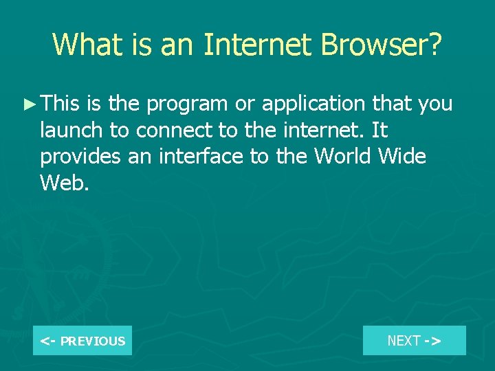 What is an Internet Browser? ► This is the program or application that you