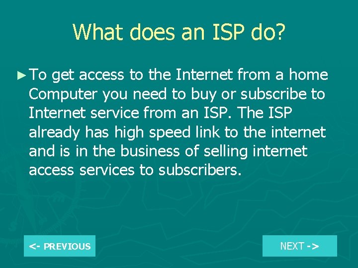 What does an ISP do? ► To get access to the Internet from a