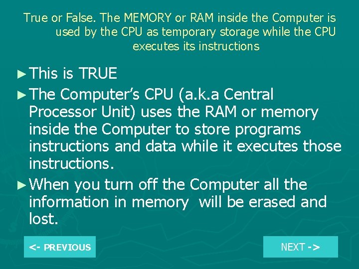 True or False. The MEMORY or RAM inside the Computer is used by the