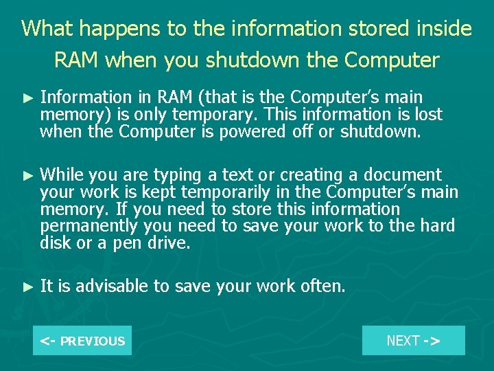 What happens to the information stored inside RAM when you shutdown the Computer ►