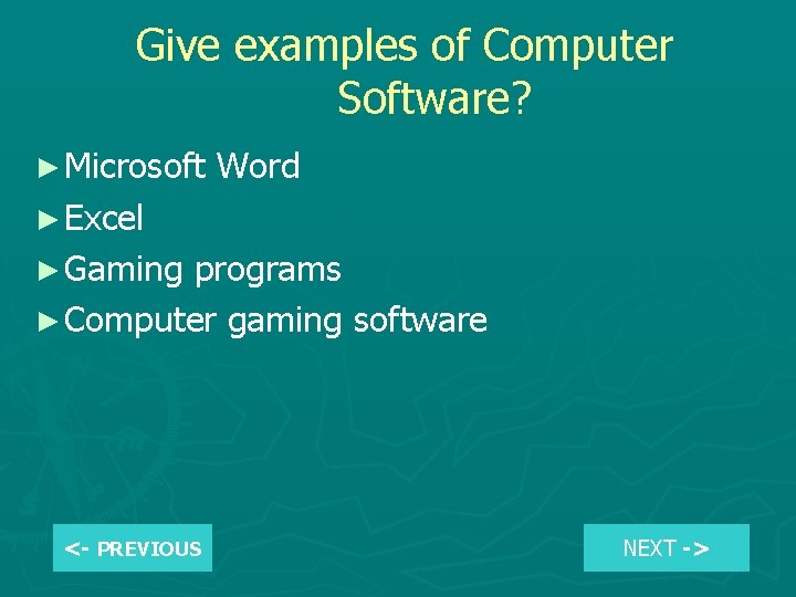 Give examples of Computer Software? ► Microsoft Word ► Excel ► Gaming programs ►