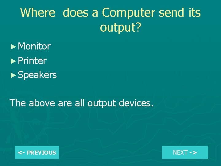Where does a Computer send its output? ► Monitor ► Printer ► Speakers The