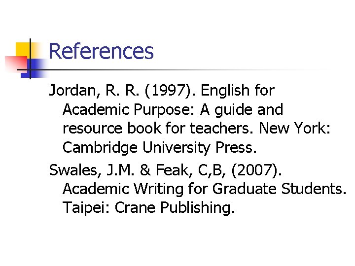 References Jordan, R. R. (1997). English for Academic Purpose: A guide and resource book