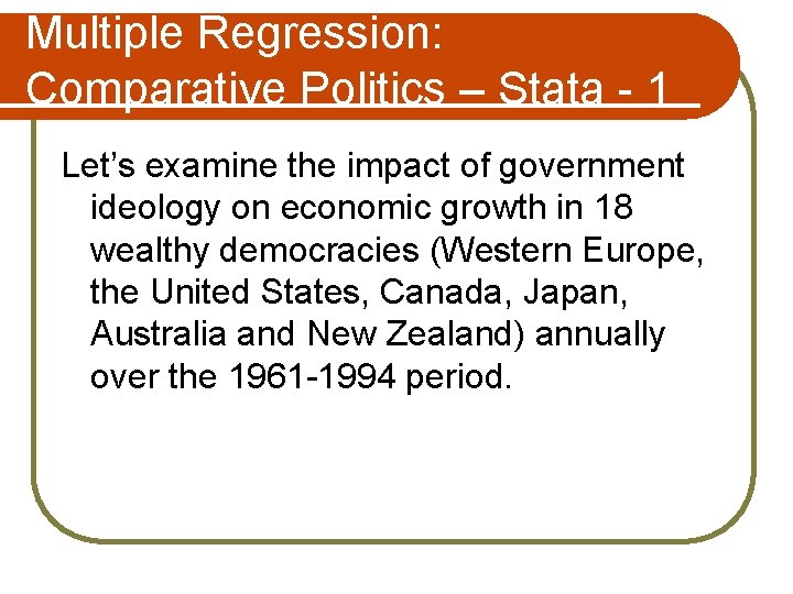 Multiple Regression: Comparative Politics – Stata - 1 Let’s examine the impact of government