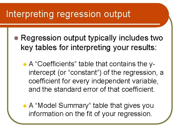 Interpreting regression output l Regression output typically includes two key tables for interpreting your