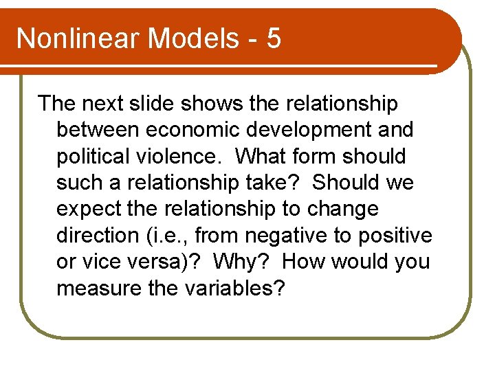 Nonlinear Models - 5 The next slide shows the relationship between economic development and