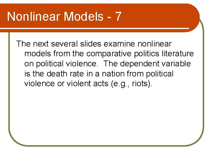 Nonlinear Models - 7 The next several slides examine nonlinear models from the comparative