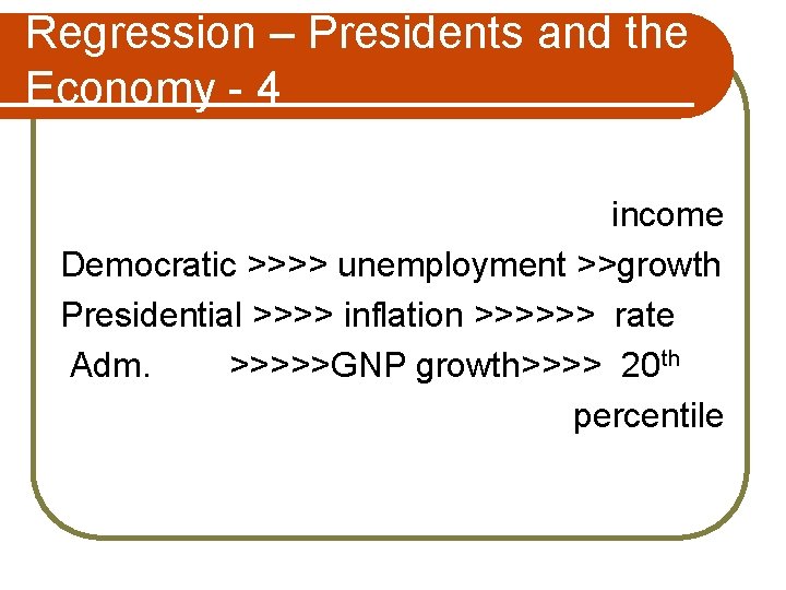 Regression – Presidents and the Economy - 4 income Democratic >>>> unemployment >>growth Presidential