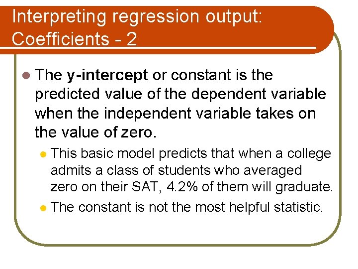 Interpreting regression output: Coefficients - 2 l The y-intercept or constant is the predicted
