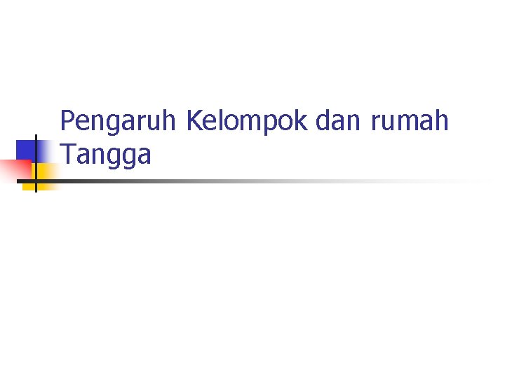 Pengaruh Kelompok dan rumah Tangga 