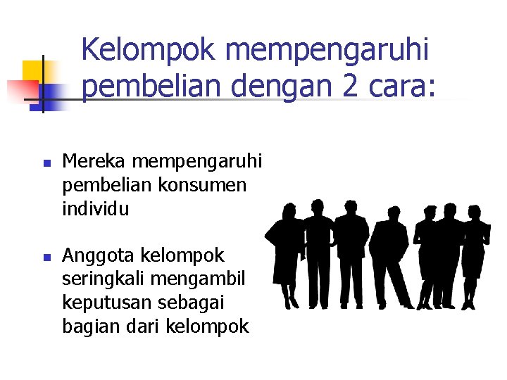 Kelompok mempengaruhi pembelian dengan 2 cara: n n Mereka mempengaruhi pembelian konsumen individu Anggota