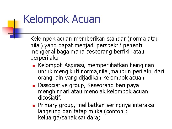 Kelompok Acuan Kelompok acuan memberikan standar (norma atau nilai) yang dapat menjadi perspektif penentu