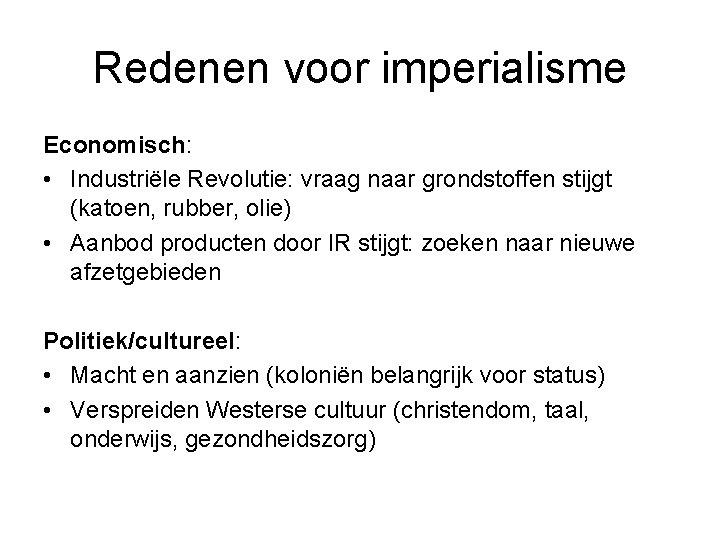 Redenen voor imperialisme Economisch: • Industriële Revolutie: vraag naar grondstoffen stijgt (katoen, rubber, olie)
