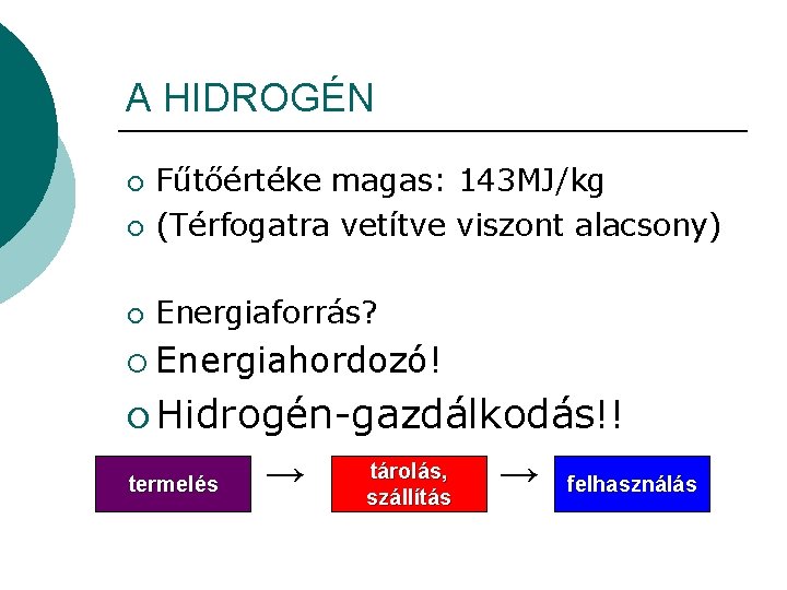 A HIDROGÉN ¡ Fűtőértéke magas: 143 MJ/kg (Térfogatra vetítve viszont alacsony) ¡ Energiaforrás? ¡