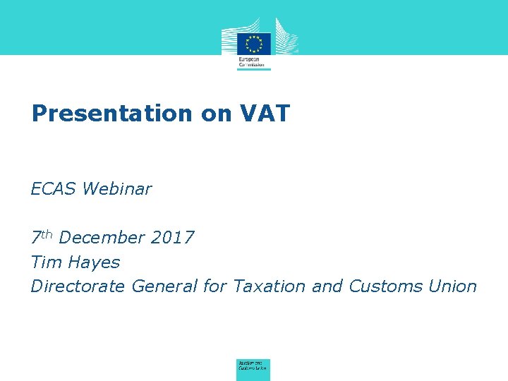 Presentation on VAT ECAS Webinar 7 th December 2017 Tim Hayes Directorate General for