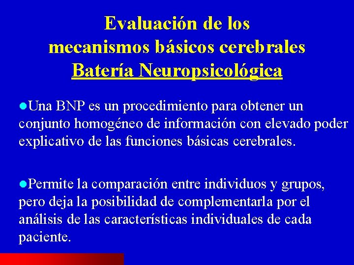 Evaluación de los mecanismos básicos cerebrales Batería Neuropsicológica l. Una BNP es un procedimiento