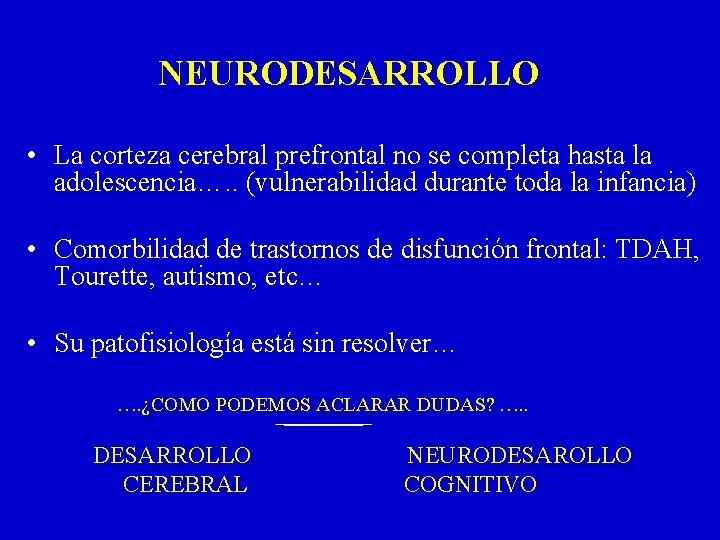 NEURODESARROLLO • La corteza cerebral prefrontal no se completa hasta la adolescencia…. . (vulnerabilidad