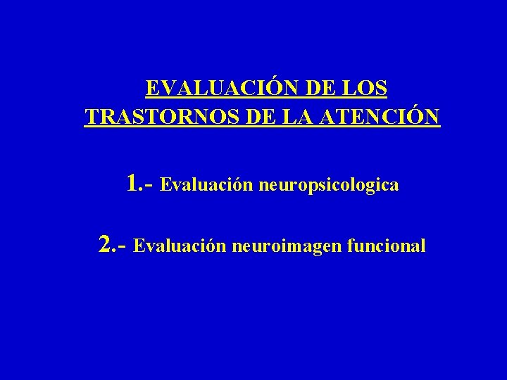 EVALUACIÓN DE LOS TRASTORNOS DE LA ATENCIÓN 1. - Evaluación neuropsicologica 2. - Evaluación
