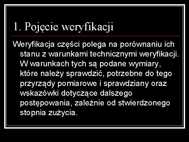 1. Pojęcie weryfikacji Weryfikacja części polega na porównaniu ich stanu z warunkami technicznymi weryfikacji.