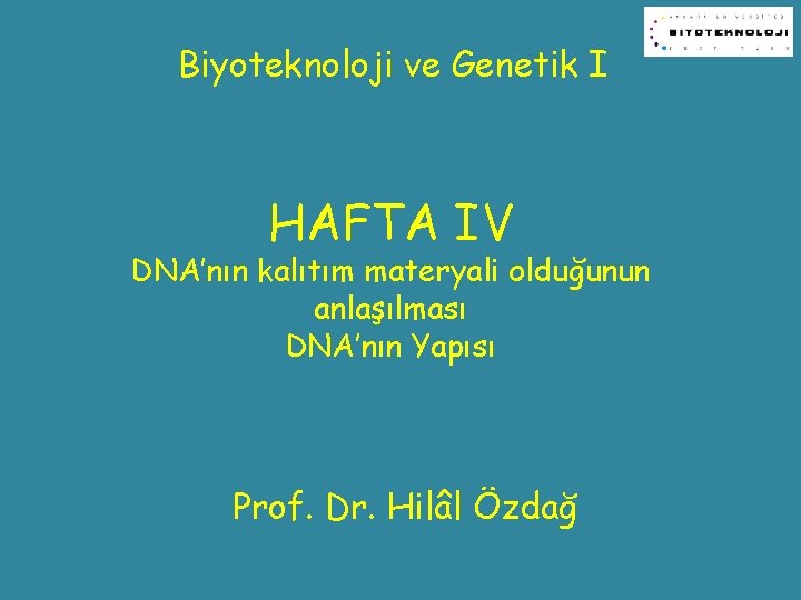 Biyoteknoloji ve Genetik I HAFTA IV DNA’nın kalıtım materyali olduğunun anlaşılması DNA’nın Yapısı Prof.