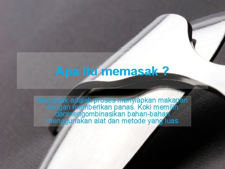 Apa itu memasak ? Memasak adalah proses menyiapkan makanan dengan memberikan panas. Koki memilih